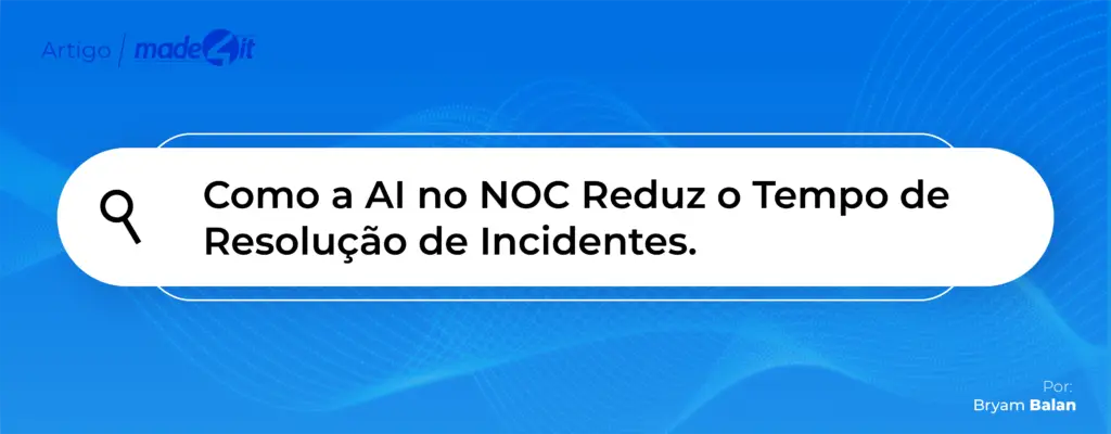 AI no NOC: Resolva Incidentes de TI em Segundos