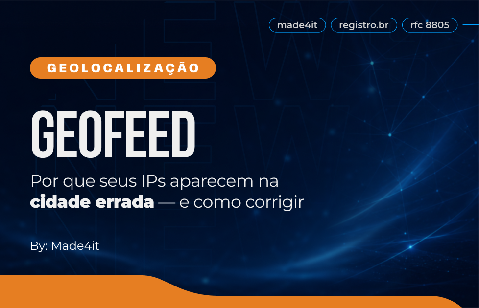 Geofeed: por que seus IPs aparecem na cidade errada e como começar a corrigir isso